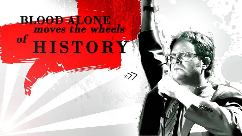 Dwight Schrute van The Office US met de openingszin uit zijn speech: "Alleen bloed krijgt de wielen van de geschiedenis in beweging."